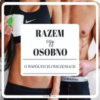 Razem czy osobno? O wspólnych ćwiczeniach